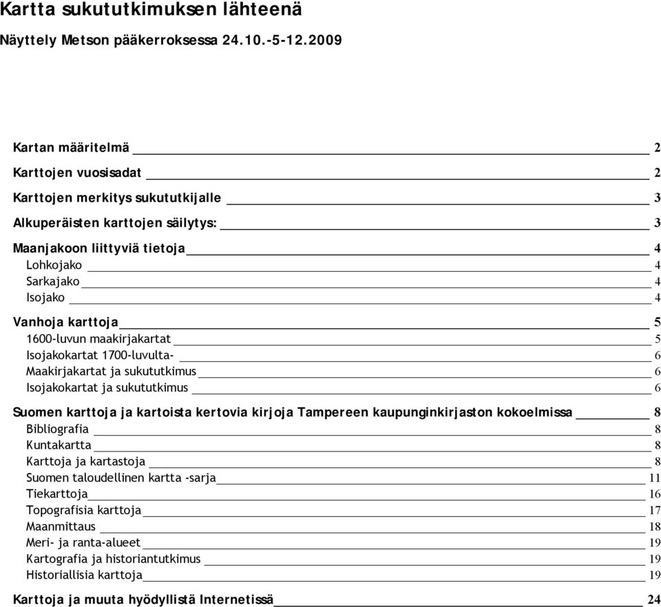 Vanhoja karttoja 5 1600 luvun maakirjakartat 5 Isojakokartat 1700 luvulta 6 Maakirjakartat ja sukututkimus 6 Isojakokartat ja sukututkimus 6 Suomen karttoja ja kartoista kertovia kirjoja