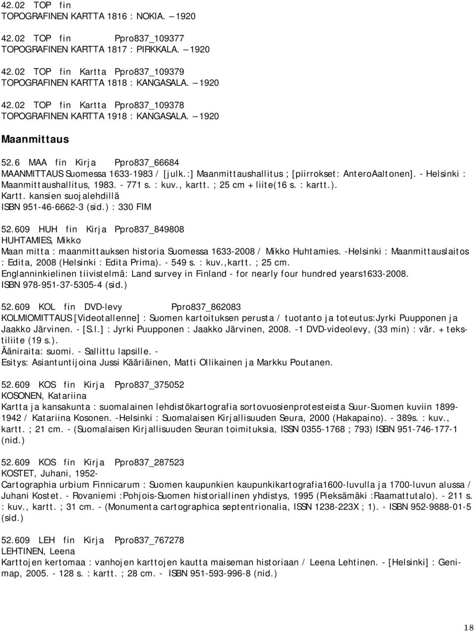 :] ; [piirrokset: AnteroAaltonen]. Helsinki :, 1983. 771 s. : kuv., kartt. ; 25 cm + liite(16 s. : kartt.). Kartt. kansien suojalehdillä ISBN 951 46 6662 3 (sid.) : 330 FIM 52.