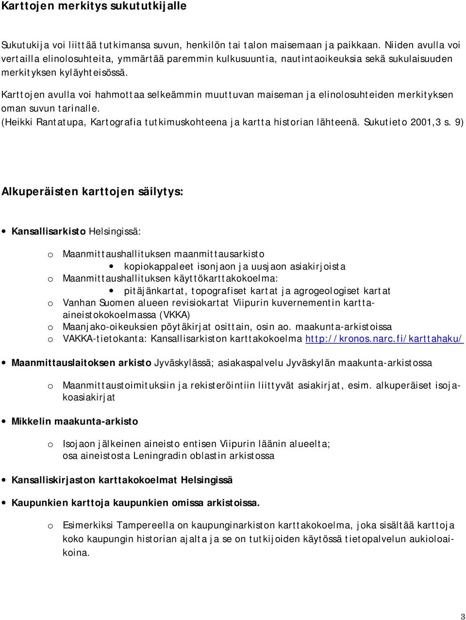 Karttojen avulla voi hahmottaa selkeämmin muuttuvan maiseman ja elinolosuhteiden merkityksen oman suvun tarinalle. (Heikki Rantatupa, Kartografia tutkimuskohteena ja kartta historian lähteenä.