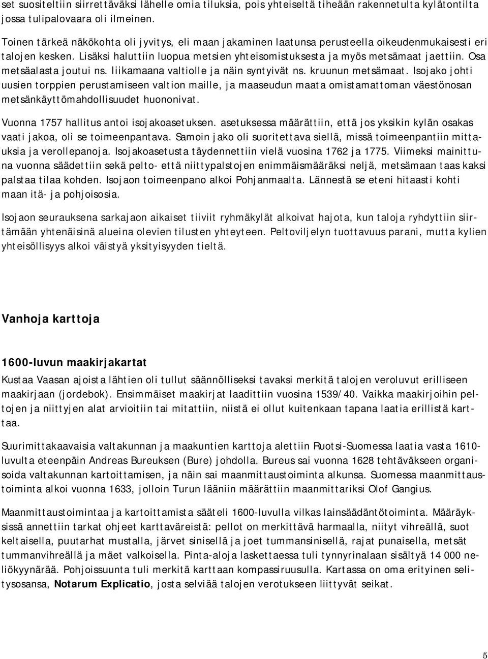 Osa metsäalasta joutui ns. liikamaana valtiolle ja näin syntyivät ns. kruunun metsämaat.