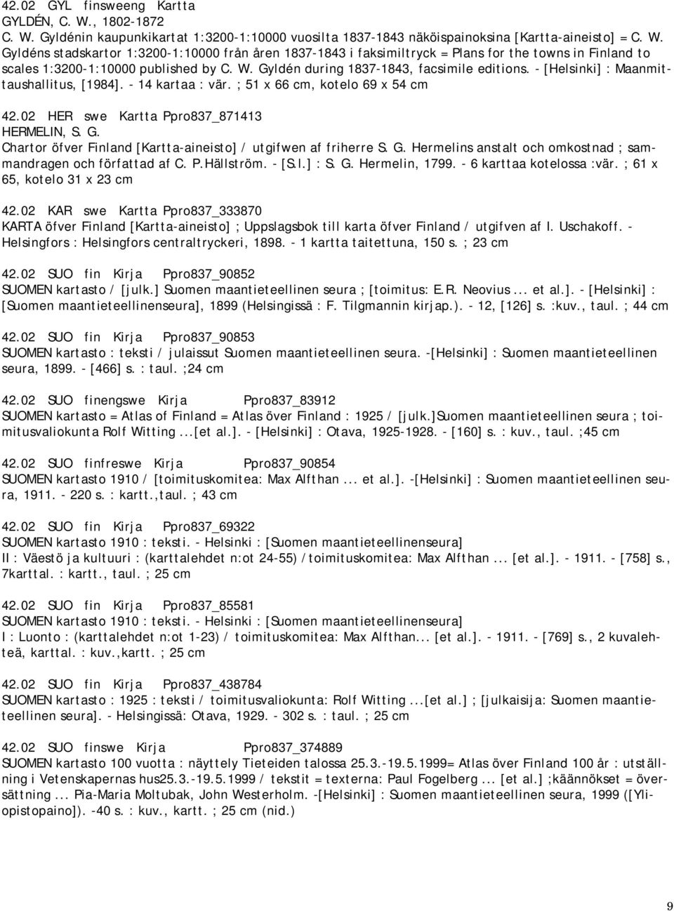 G. Hermelins anstalt och omkostnad ; sammandragen och författad af C. P.Hällström. [S.l.] : S. G. Hermelin, 1799. 6 karttaa kotelossa :vär. ; 61 x 65, kotelo 31 x 23 cm 42.