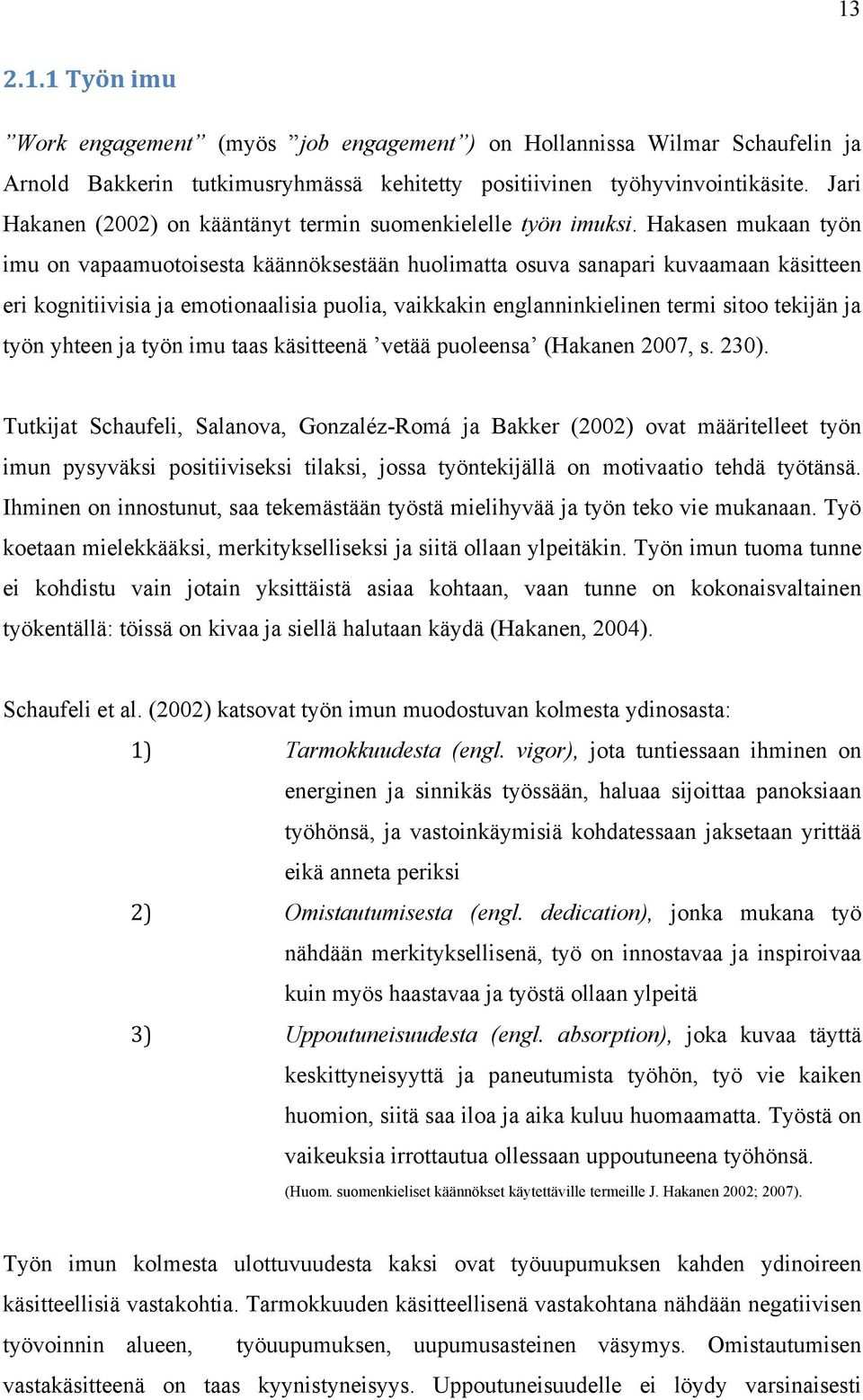 Hakasen mukaan työn imu on vapaamuotoisesta käännöksestään huolimatta osuva sanapari kuvaamaan käsitteen eri kognitiivisia ja emotionaalisia puolia, vaikkakin englanninkielinen termi sitoo tekijän ja