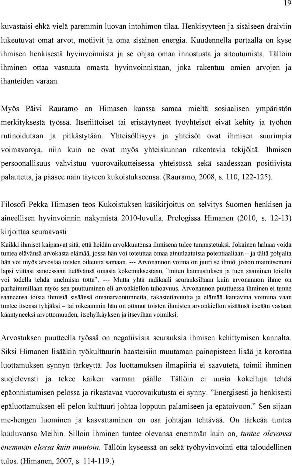 Tällöin ihminen ottaa vastuuta omasta hyvinvoinnistaan, joka rakentuu omien arvojen ja ihanteiden varaan. Myös Päivi Rauramo on Himasen kanssa samaa mieltä sosiaalisen ympäristön merkityksestä työssä.