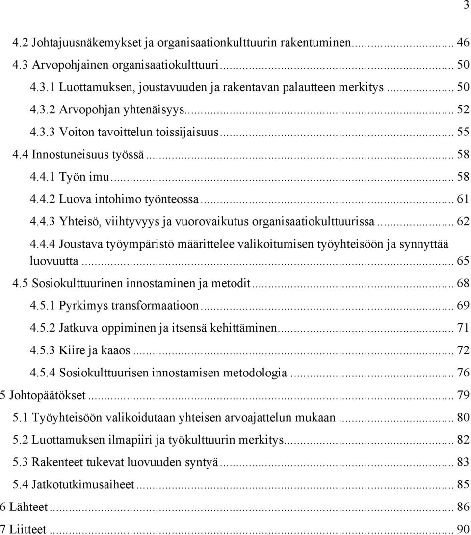 .. 62 4.4.4 Joustava työympäristö määrittelee valikoitumisen työyhteisöön ja synnyttää luovuutta... 65 4.5 Sosiokulttuurinen innostaminen ja metodit... 68 4.5.1 Pyrkimys transformaatioon... 69 4.5.2 Jatkuva oppiminen ja itsensä kehittäminen.