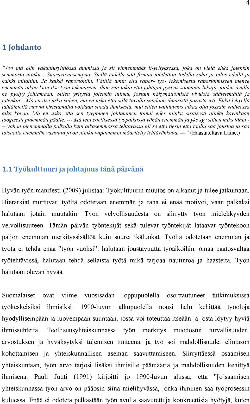 Välillä tuntu että rapor- työ- tekemisestä raportoimiseen menee enemmän aikaa kuin itse työn tekemiseen, ihan sen takia että johtajat pystyis saamaan lukuja, joiden avulla he pystyy johtamaan.