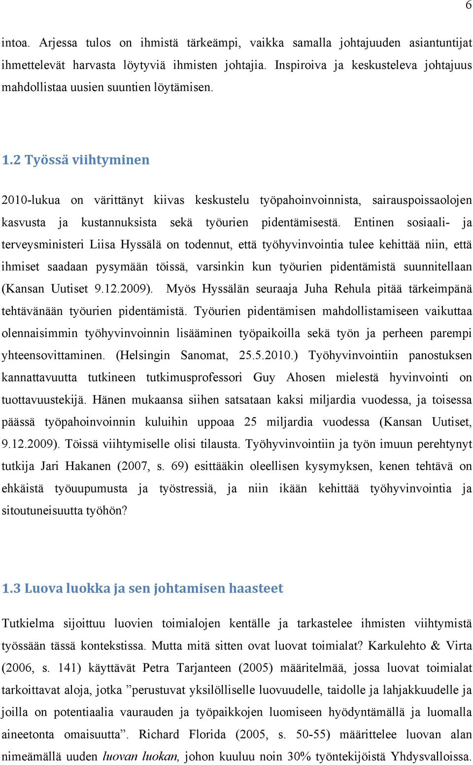 2 Työssä viihtyminen 2010-lukua on värittänyt kiivas keskustelu työpahoinvoinnista, sairauspoissaolojen kasvusta ja kustannuksista sekä työurien pidentämisestä.