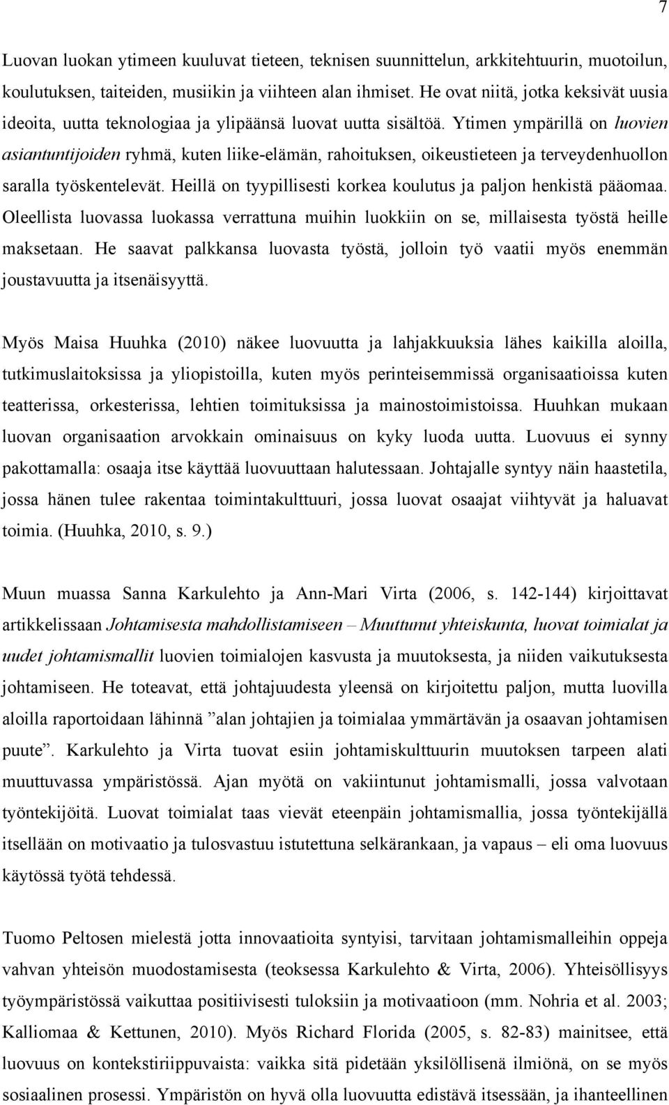 Ytimen ympärillä on luovien asiantuntijoiden ryhmä, kuten liike-elämän, rahoituksen, oikeustieteen ja terveydenhuollon saralla työskentelevät.