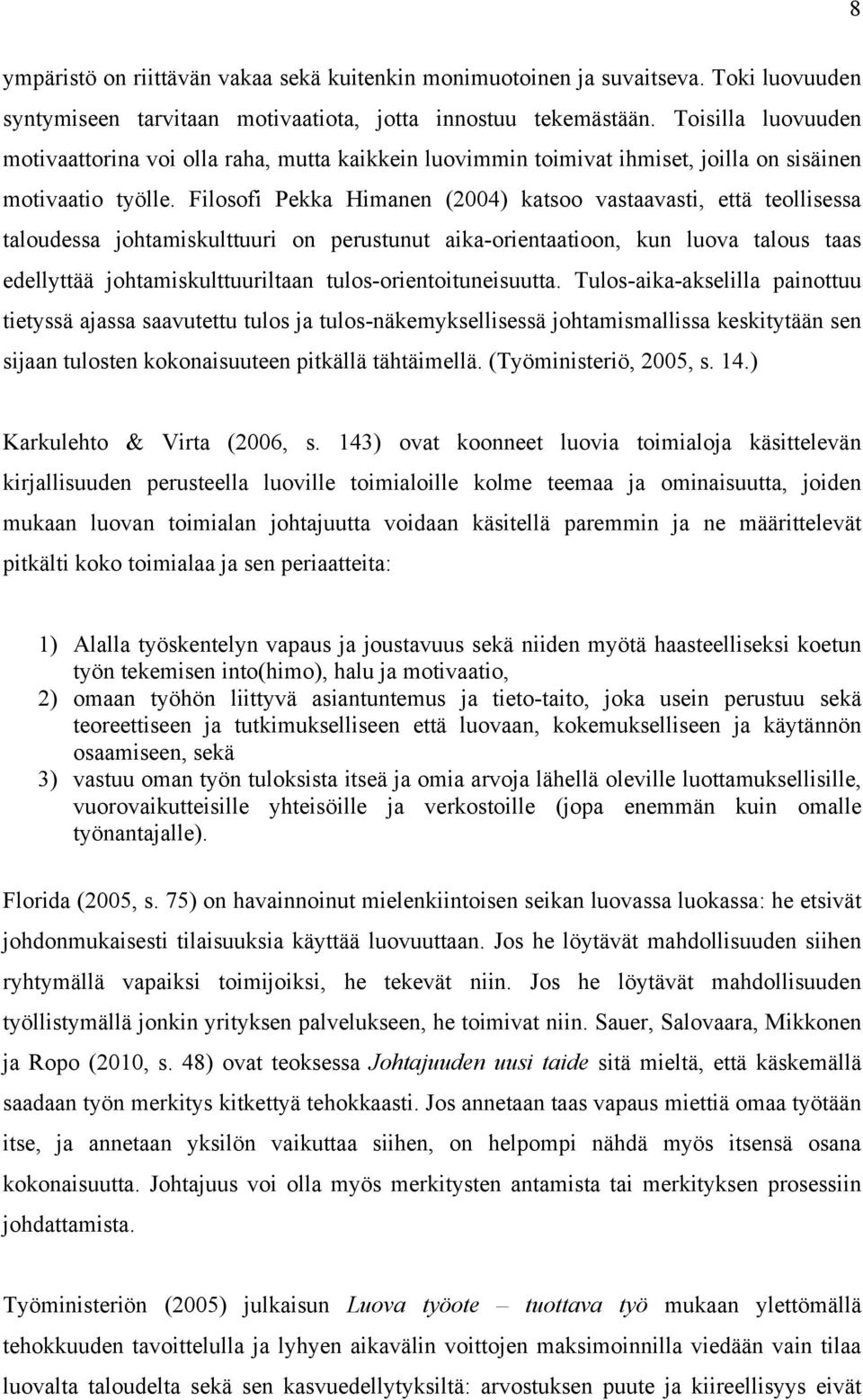 Filosofi Pekka Himanen (2004) katsoo vastaavasti, että teollisessa taloudessa johtamiskulttuuri on perustunut aika-orientaatioon, kun luova talous taas edellyttää johtamiskulttuuriltaan