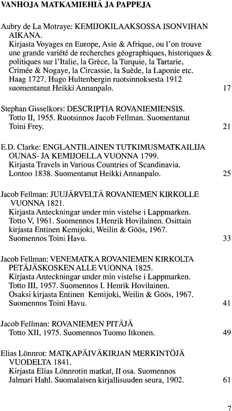 la Circassie, la Suede, la Laponie etc. Haag 1727. Hugo Hultenbergin ruotsinnoksesta 1912 suomentanut Heikki Annanpalo. 17 Stephan Gisselkors: DESCRIPTIA ROVANIEMIENSIS. Totto II, 1955.