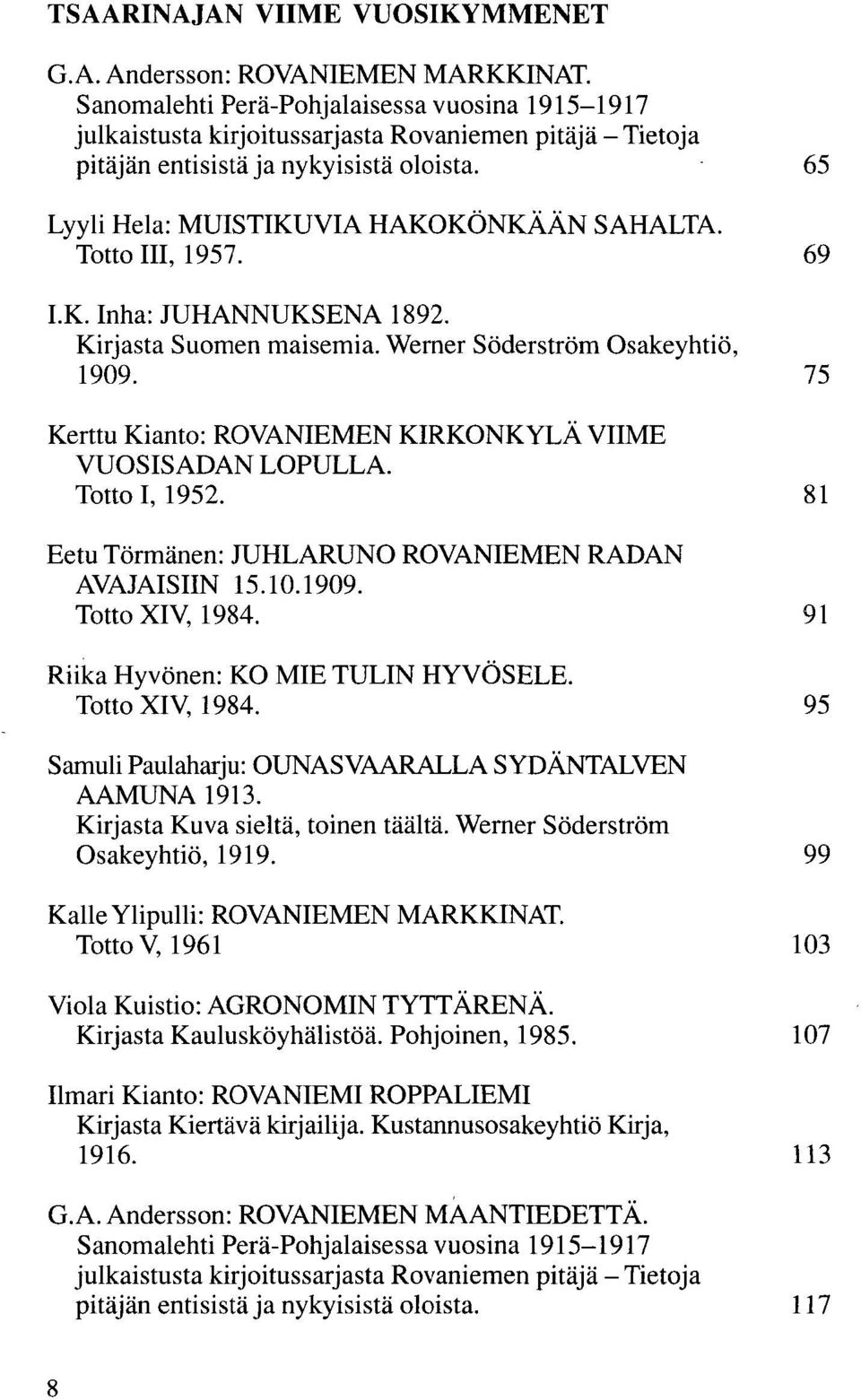 Totto III, 1957. 69 LK. Inha: JUHANNUKSENA 1892. Kirjasta Suomen maisemia. Werner Söderström Osakeyhtiö, 1909. 75 Kerttu Kianto: ROVANIEMEN KIRKONKYLÄ VIIME VUOSISADAN LOPULLA. Totto 1,1952.