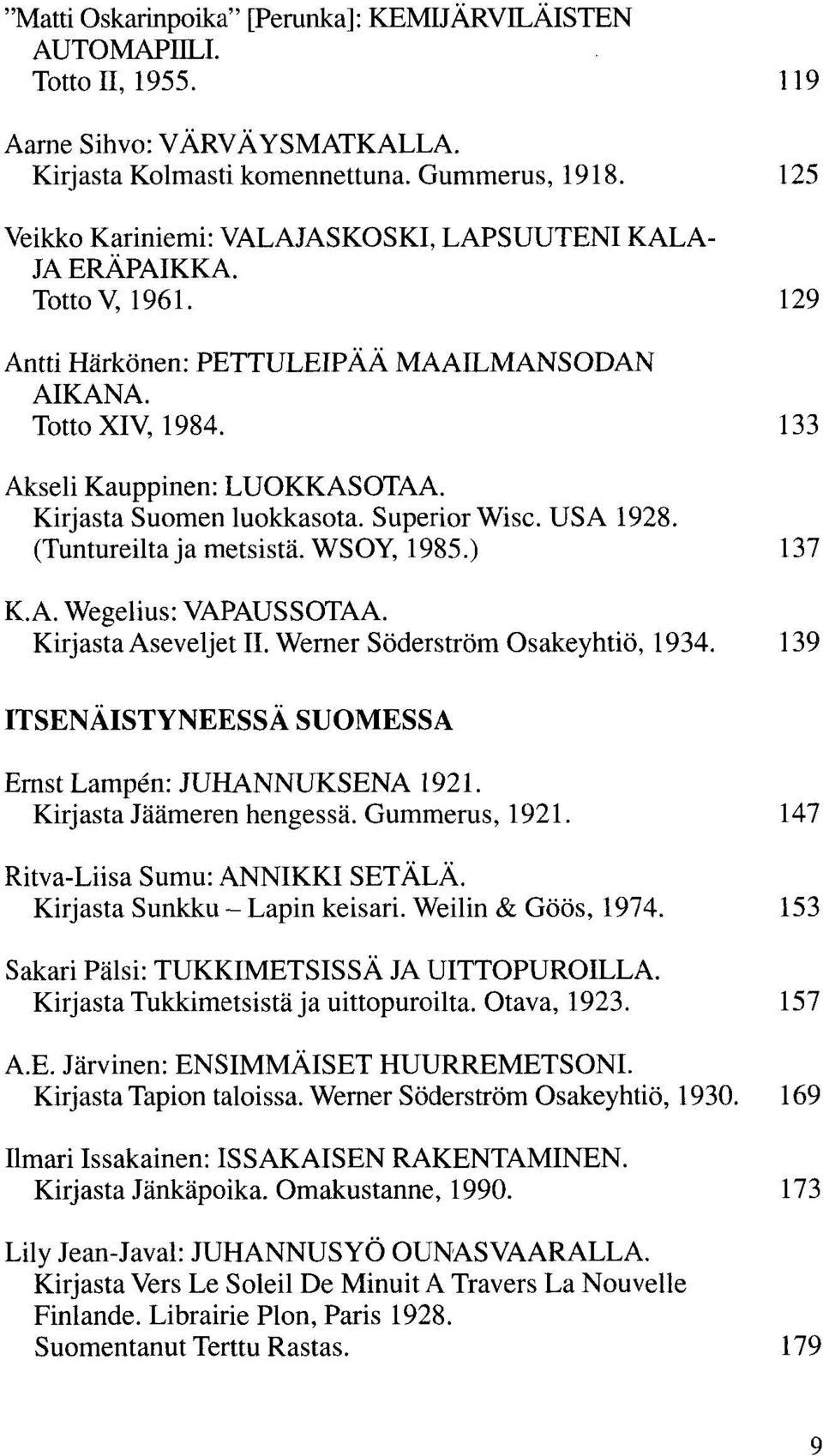 Kirjasta Suomen luokkasota. Superior Wisc. USA 1928. (Tuntureilta ja metsistä. WSOY, 1985.) 137 K.A. Wegelius: VAPAUSSOTAA. Kirjasta Aseveljet II. Werner Söderström Osakeyhtiö, 1934.