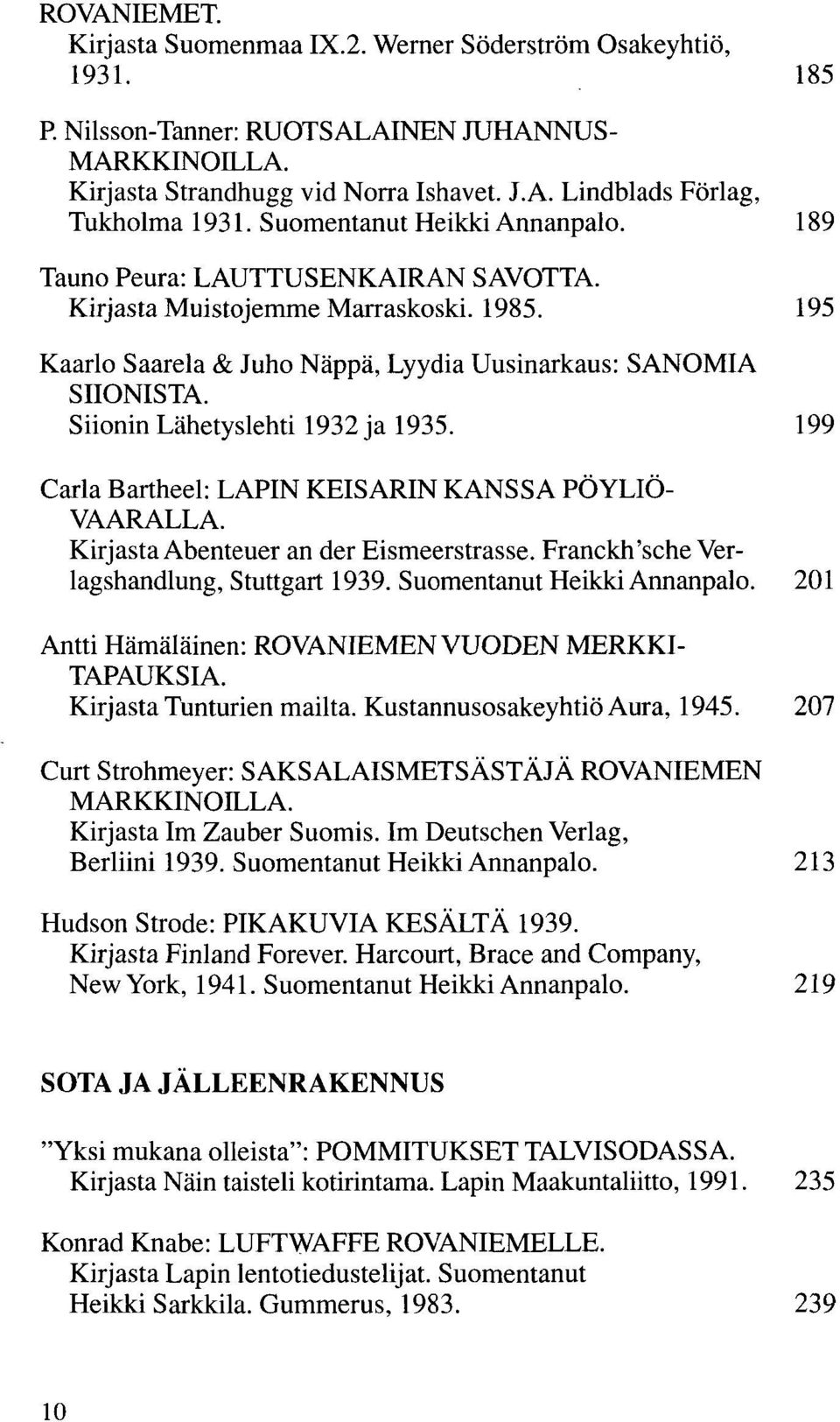 Siionin Lähetyslehti 1932 ja 1935. 199 Carla Bartheel: LAPIN KEISARIN KANSSA PÖYLIÖ- VAARALLA. Kirjasta Abenteuer an der Eismeerstrasse. Franckh'sche Verlagshandlung, Stuttgart 1939.