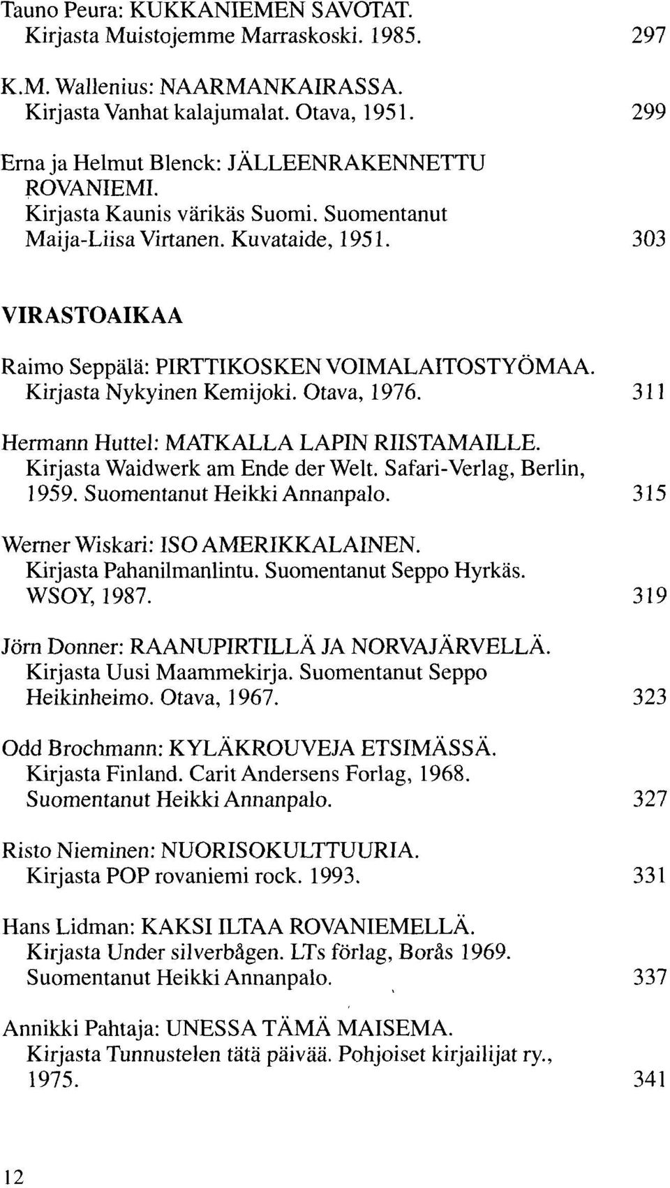 303 VIRASTOAIKAA Raimo Seppälä: PIRTTIKOSKEN VOIMALAITOSTYÖMAA. Kirjasta Nykyinen Kemijoki. Otava, 1976. 311 Hermann Huttel: MATKALLA LAPIN RIISTAMAILLE. Kirjasta Waidwerk am Ende der Welt.