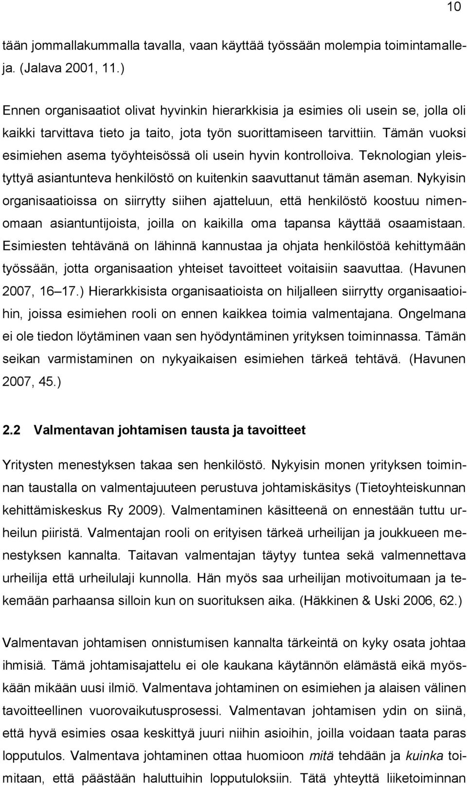 Tämän vuoksi esimiehen asema työyhteisössä oli usein hyvin kontrolloiva. Teknologian yleistyttyä asiantunteva henkilöstö on kuitenkin saavuttanut tämän aseman.