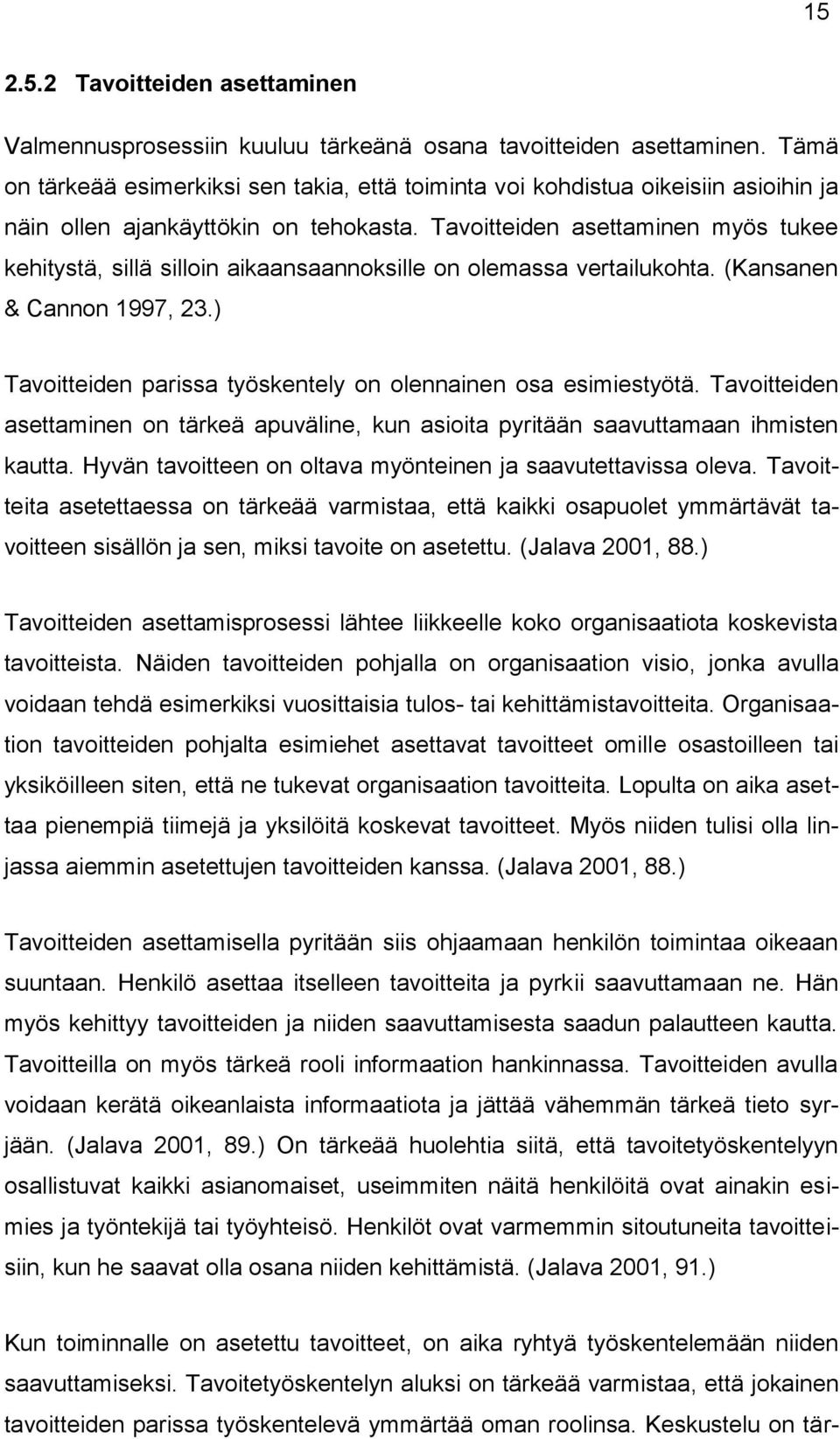 Tavoitteiden asettaminen myös tukee kehitystä, sillä silloin aikaansaannoksille on olemassa vertailukohta. (Kansanen & Cannon 1997, 23.