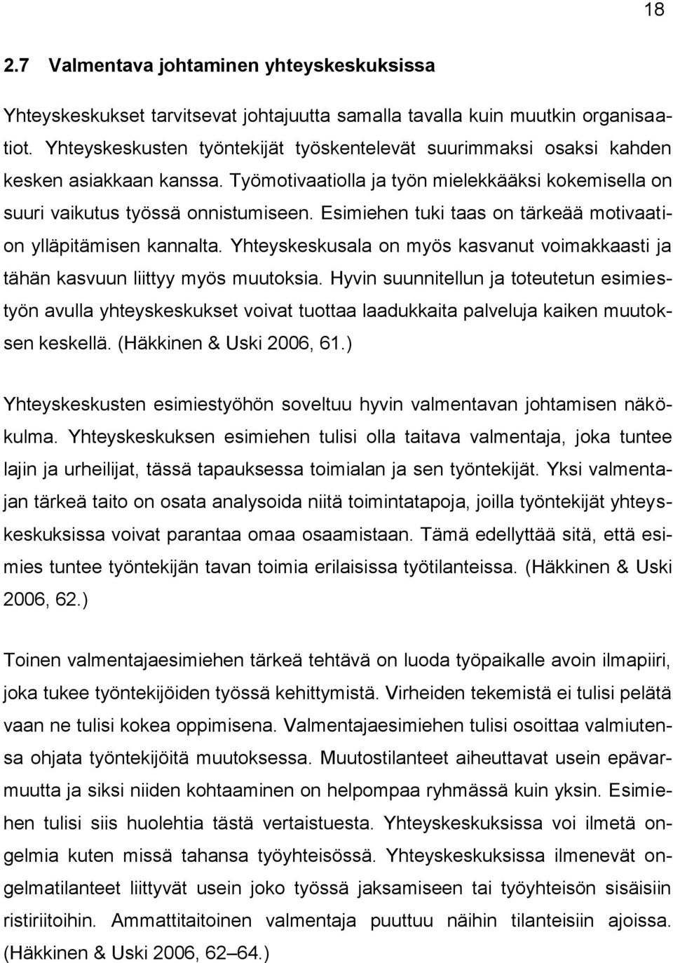 Esimiehen tuki taas on tärkeää motivaation ylläpitämisen kannalta. Yhteyskeskusala on myös kasvanut voimakkaasti ja tähän kasvuun liittyy myös muutoksia.