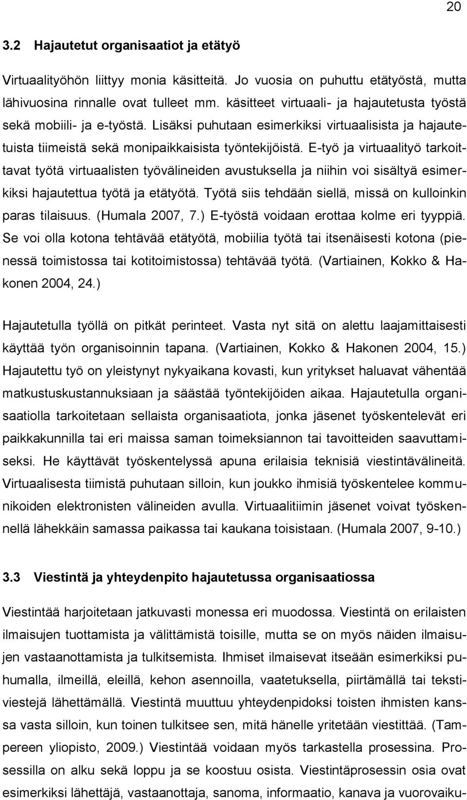 E-työ ja virtuaalityö tarkoittavat työtä virtuaalisten työvälineiden avustuksella ja niihin voi sisältyä esimerkiksi hajautettua työtä ja etätyötä.