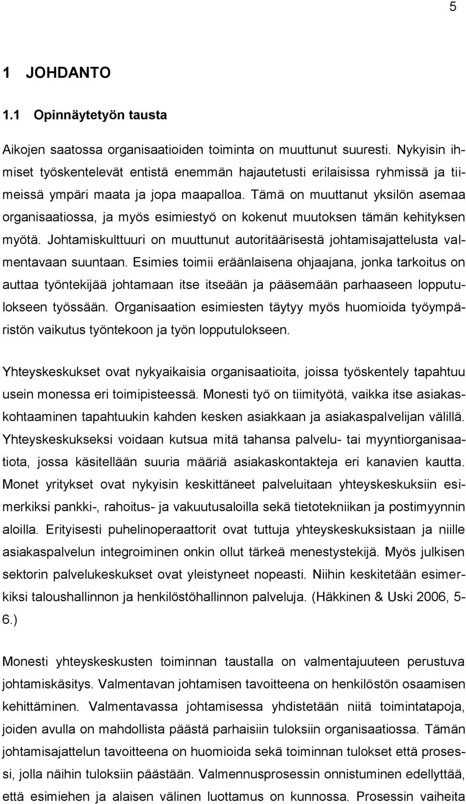 Tämä on muuttanut yksilön asemaa organisaatiossa, ja myös esimiestyö on kokenut muutoksen tämän kehityksen myötä.