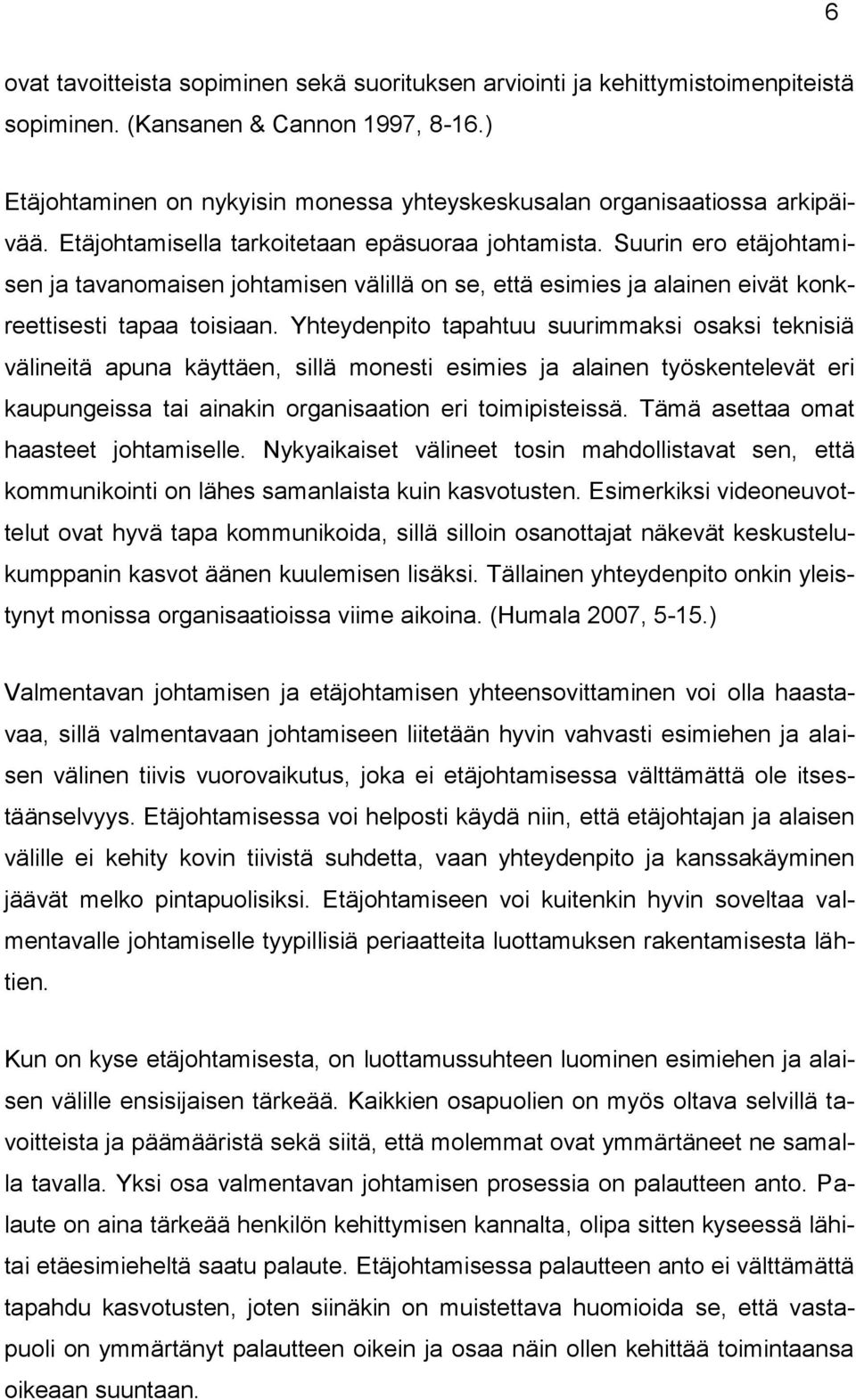 Suurin ero etäjohtamisen ja tavanomaisen johtamisen välillä on se, että esimies ja alainen eivät konkreettisesti tapaa toisiaan.