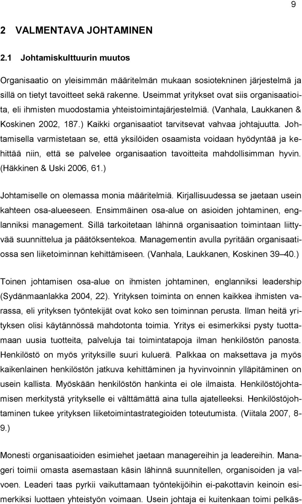 Johtamisella varmistetaan se, että yksilöiden osaamista voidaan hyödyntää ja kehittää niin, että se palvelee organisaation tavoitteita mahdollisimman hyvin. (Häkkinen & Uski 2006, 61.