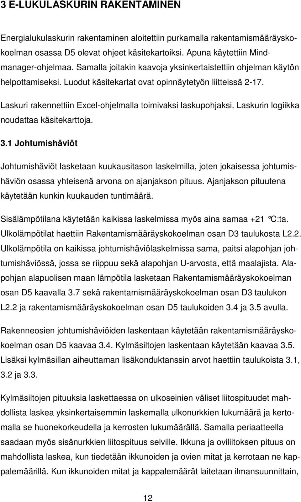 Laskurin logiikka noudattaa käsitekarttoja. 3.1 Johtumishäviöt Johtumishäviöt lasketaan kuukausitason laskelmilla, joten jokaisessa johtumishäviön osassa yhteisenä arvona on ajanjakson pituus.