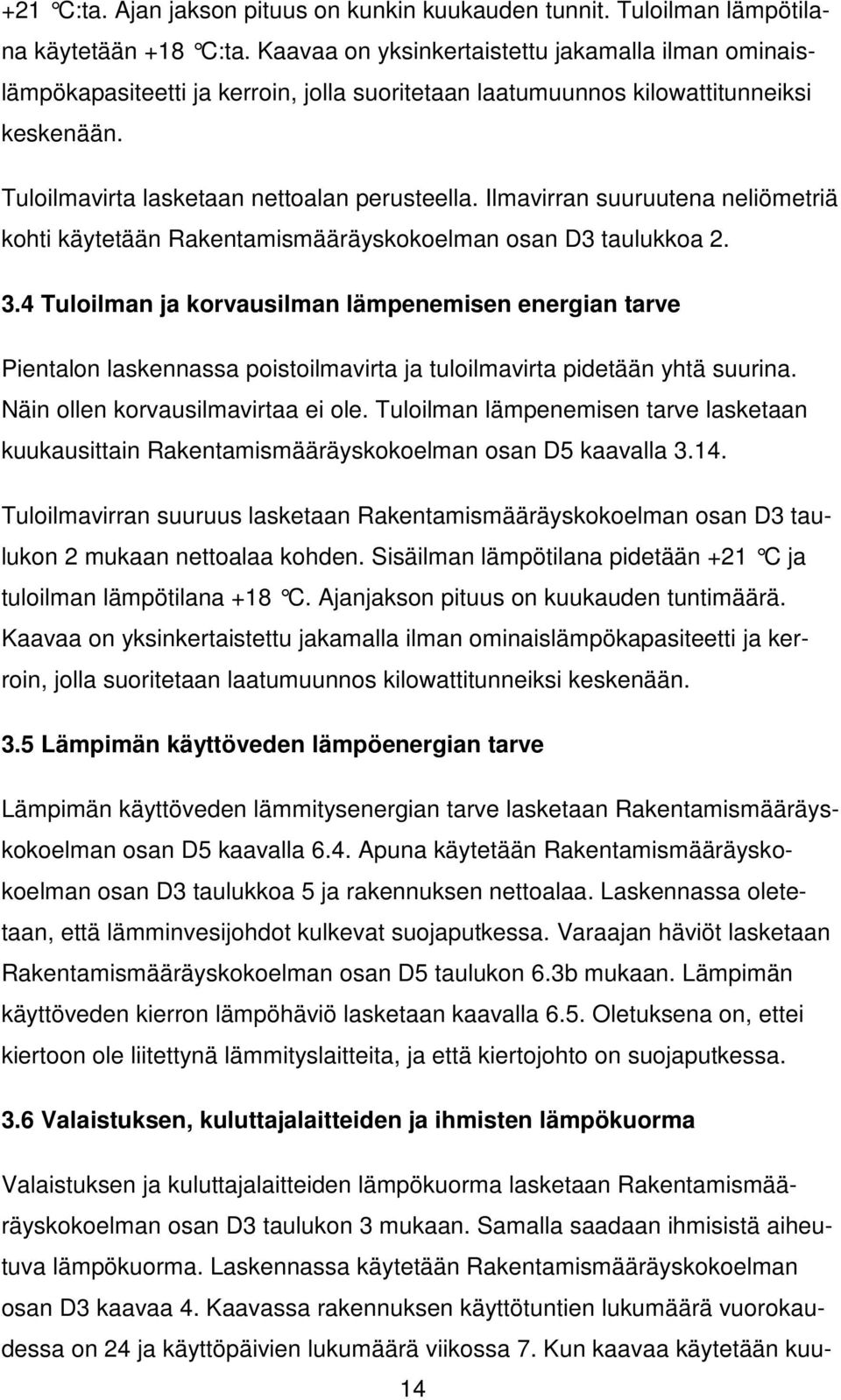 Ilmavirran suuruutena neliömetriä kohti käytetään Rakentamismääräyskokoelman osan D3 taulukkoa 2. 3.