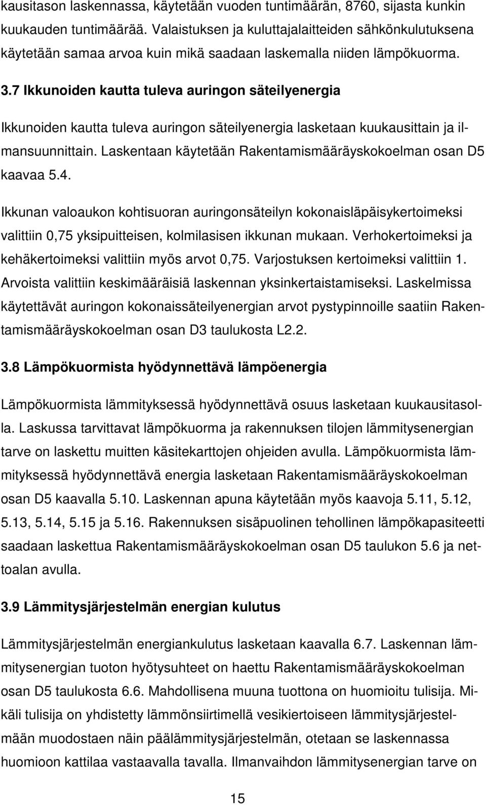 7 Ikkunoiden kautta tuleva auringon säteilyenergia Ikkunoiden kautta tuleva auringon säteilyenergia lasketaan kuukausittain ja ilmansuunnittain.