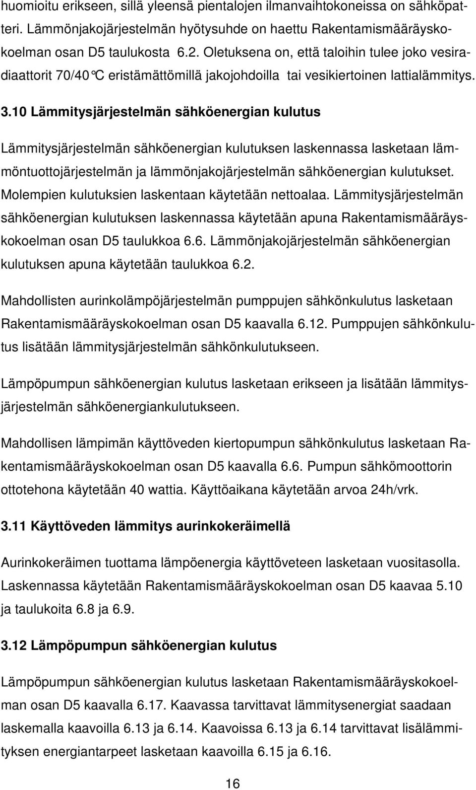 10 Lämmitysjärjestelmän sähköenergian kulutus Lämmitysjärjestelmän sähköenergian kulutuksen laskennassa lasketaan lämmöntuottojärjestelmän ja lämmönjakojärjestelmän sähköenergian kulutukset.