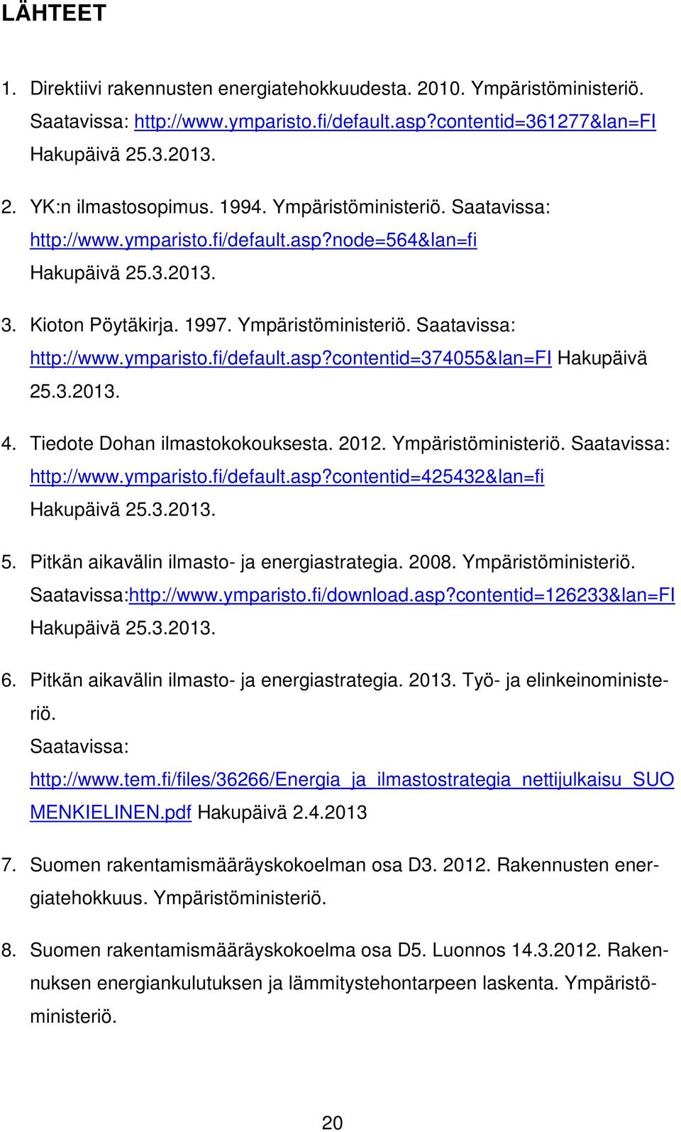 3.2013. 4. Tiedote Dohan ilmastokokouksesta. 2012. Ympäristöministeriö. Saatavissa: http://www.ymparisto.fi/default.asp?contentid=425432&lan=fi Hakupäivä 25.3.2013. 5.