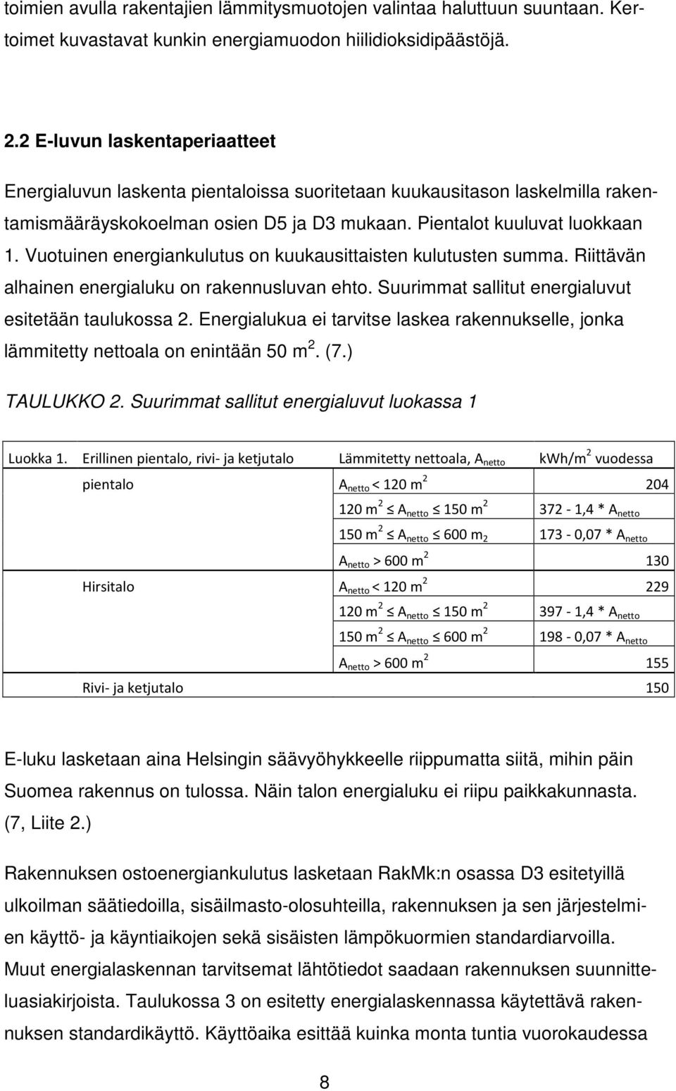 Vuotuinen energiankulutus on kuukausittaisten kulutusten summa. Riittävän alhainen energialuku on rakennusluvan ehto. Suurimmat sallitut energialuvut esitetään taulukossa 2.