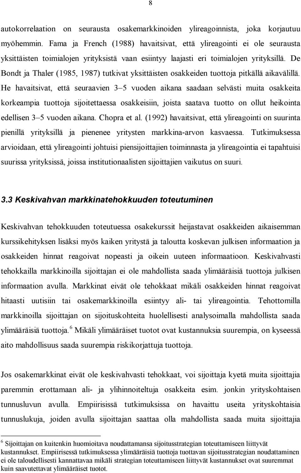 De Bondt ja Thaler (1985, 1987) tutkivat yksittäisten osakkeiden tuottoja pitkällä aikavälillä.