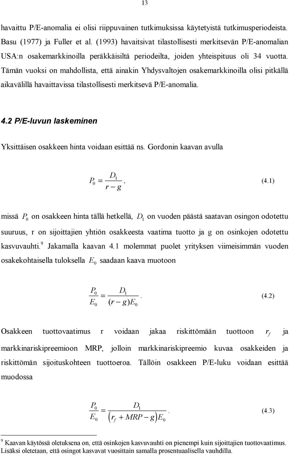 Tämän vuoksi on mahdollista, että ainakin Yhdysvaltojen osakemarkkinoilla olisi pitkällä aikavälillä havaittavissa tilastollisesti merkitsevä P/E-anomalia. 4.