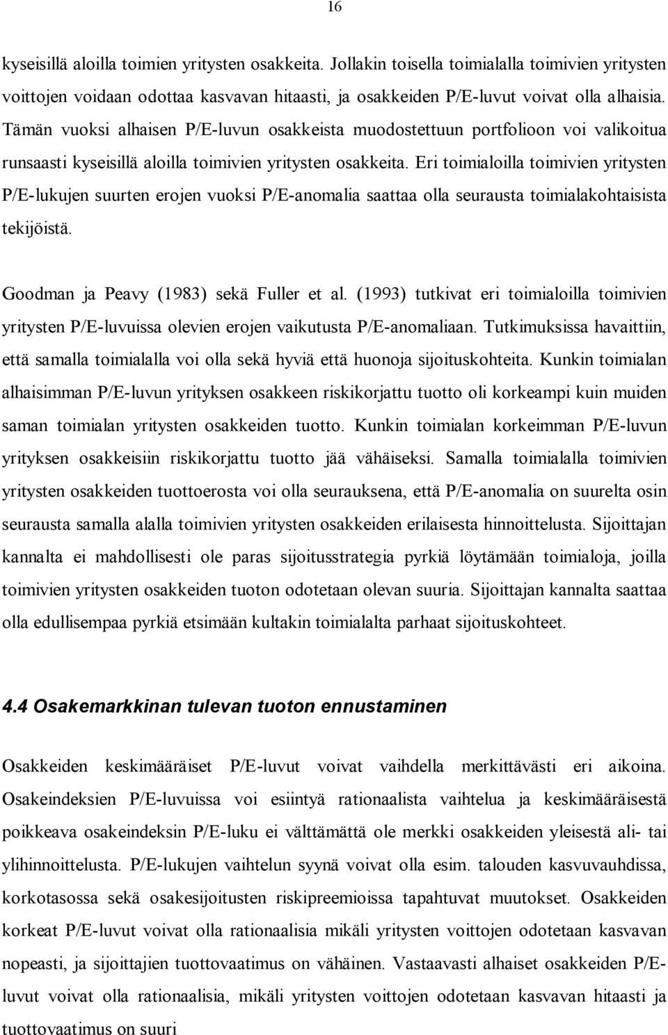 Eri toimialoilla toimivien yritysten P/E-lukujen suurten erojen vuoksi P/E-anomalia saattaa olla seurausta toimialakohtaisista tekijöistä. Goodman ja Peavy (1983) sekä Fuller et al.