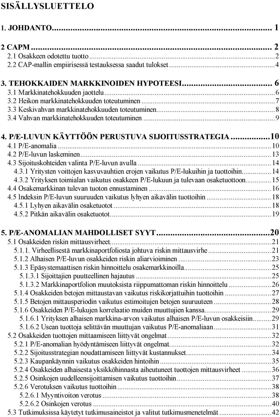 P/E-LUVUN KÄYTTÖÖN PERUSTUVA SIJOITUSSTRATEGIA...10 4.1 P/E-anomalia...10 4.2 P/E-luvun laskeminen...13 4.3 Sijoituskohteiden valinta P/E-luvun avulla...14 4.3.1 Yritysten voittojen kasvuvauhtien erojen vaikutus P/E-lukuihin ja tuottoihin.