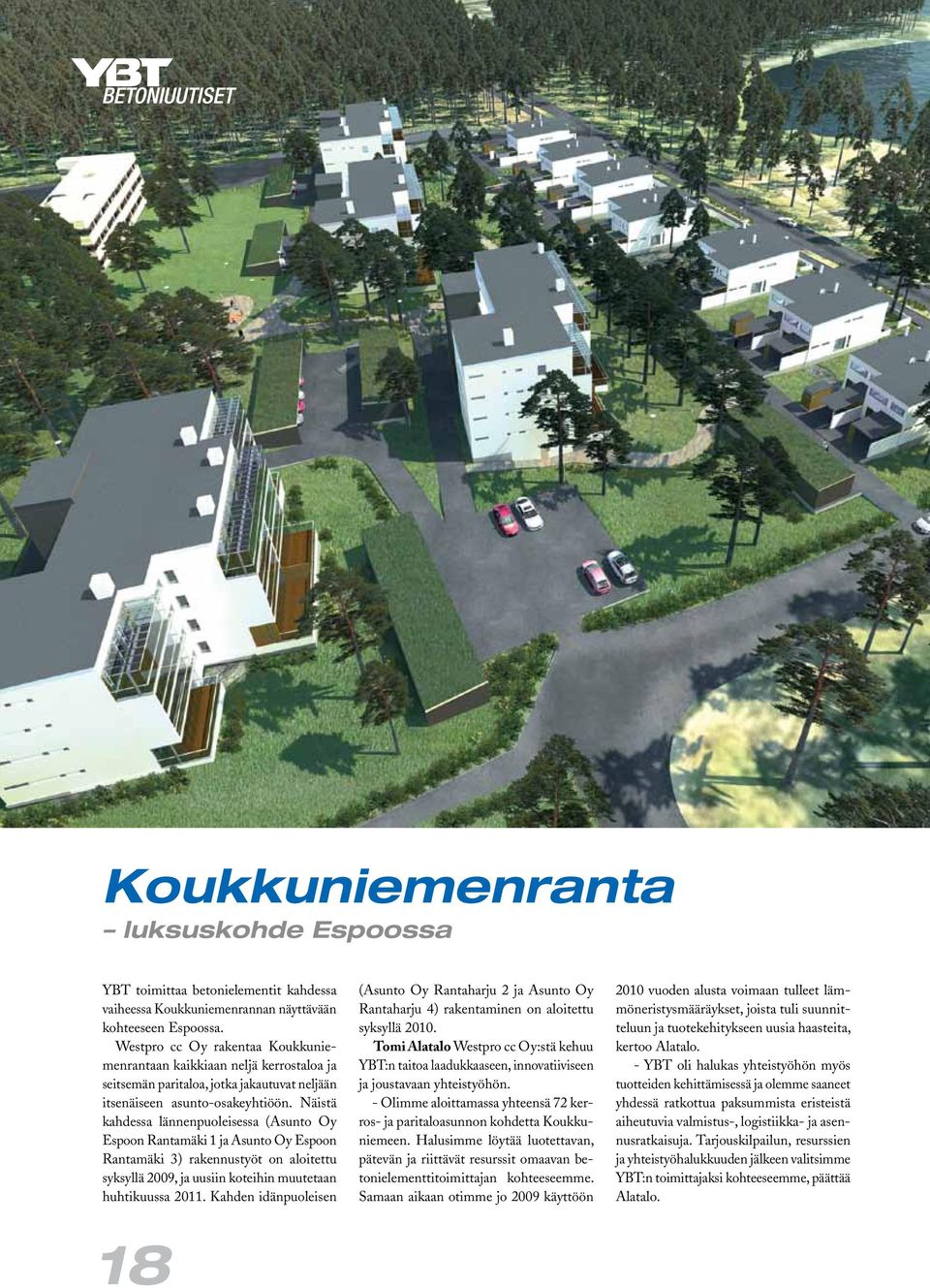 Näistä kahdessa lännenpuoleisessa (Asunto Oy Espoon Rantamäki 1 ja Asunto Oy Espoon Rantamäki 3) rakennustyöt on aloitettu syksyllä 2009, ja uusiin koteihin muutetaan huhtikuussa 2011.