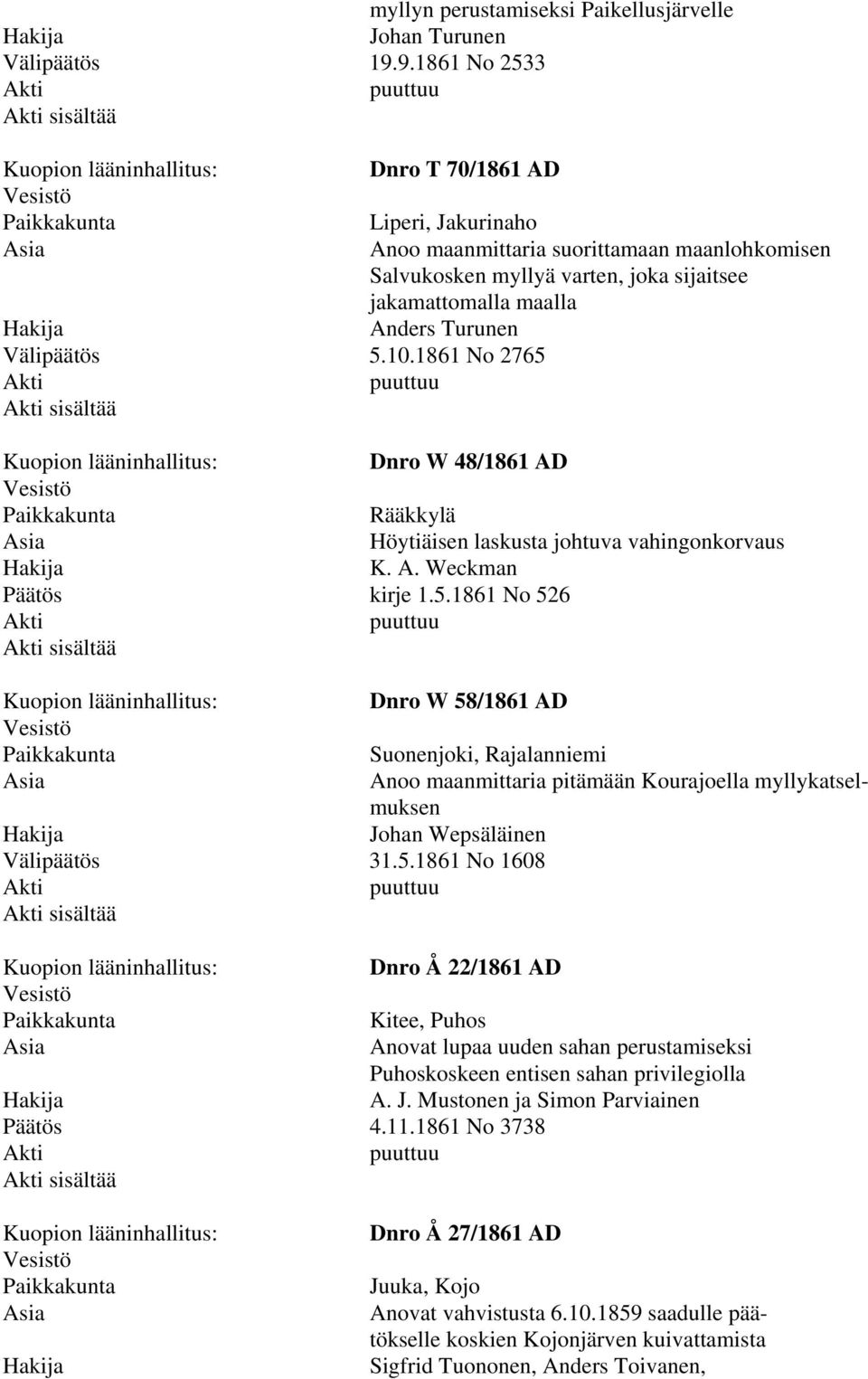 1861 No 2765 Dnro W 48/1861 AD Rääkkylä Höytiäisen laskusta johtuva vahingonkorvaus K. A. Weckman kirje 1.5.1861 No 526 Dnro W 58/1861 AD Suonenjoki, Rajalanniemi Anoo maanmittaria pitämään Kourajoella myllykatselmuksen Johan Wepsäläinen Välipäätös 31.