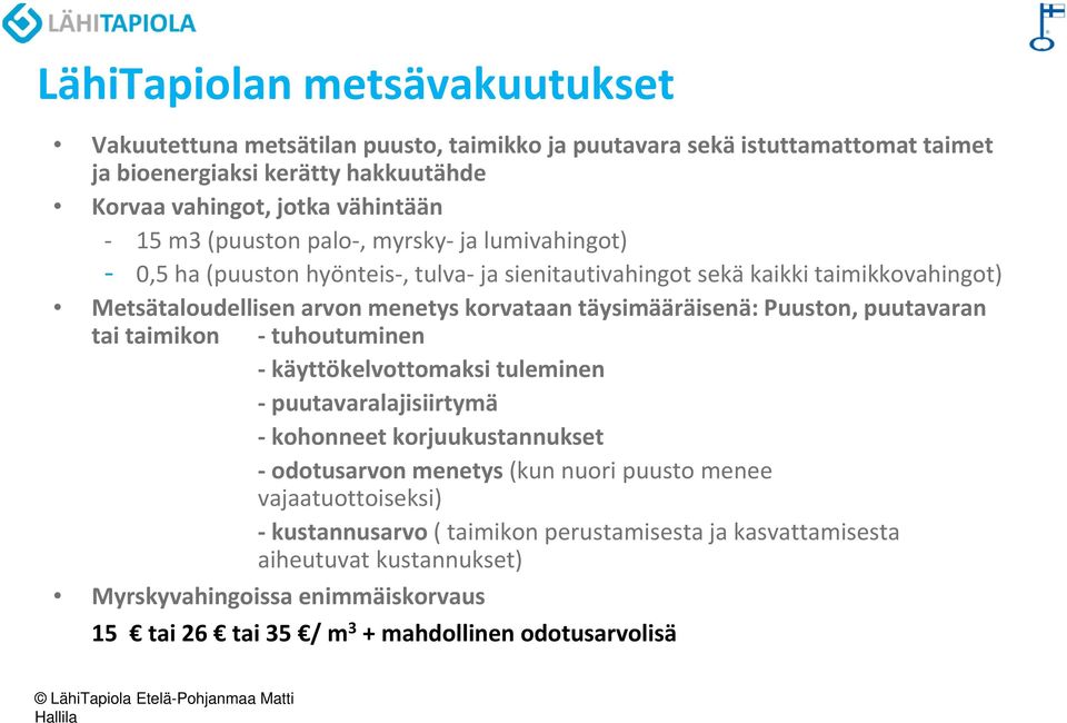 puutavaran tai taimikon tuhoutuminen käyttökelvottomaksi tuleminen puutavaralajisiirtymä kohonneet korjuukustannukset odotusarvon menetys (kun nuori puusto menee vajaatuottoiseksi)