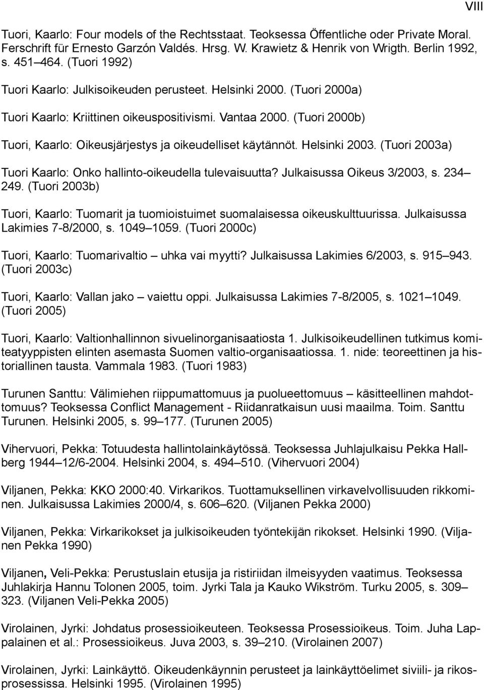 (Tuori 2000b) Tuori, Kaarlo: Oikeusjärjestys ja oikeudelliset käytännöt. Helsinki 2003. (Tuori 2003a) Tuori Kaarlo: Onko hallinto-oikeudella tulevaisuutta? Julkaisussa Oikeus 3/2003, s. 234 249.