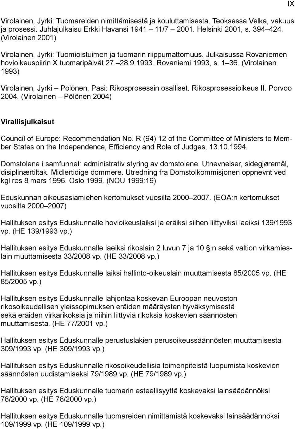 (Virolainen 1993) Virolainen, Jyrki Pölönen, Pasi: Rikosprosessin osalliset. Rikosprosessioikeus II. Porvoo 2004. (Virolainen Pölönen 2004) IX Virallisjulkaisut Council of Europe: Recommendation No.