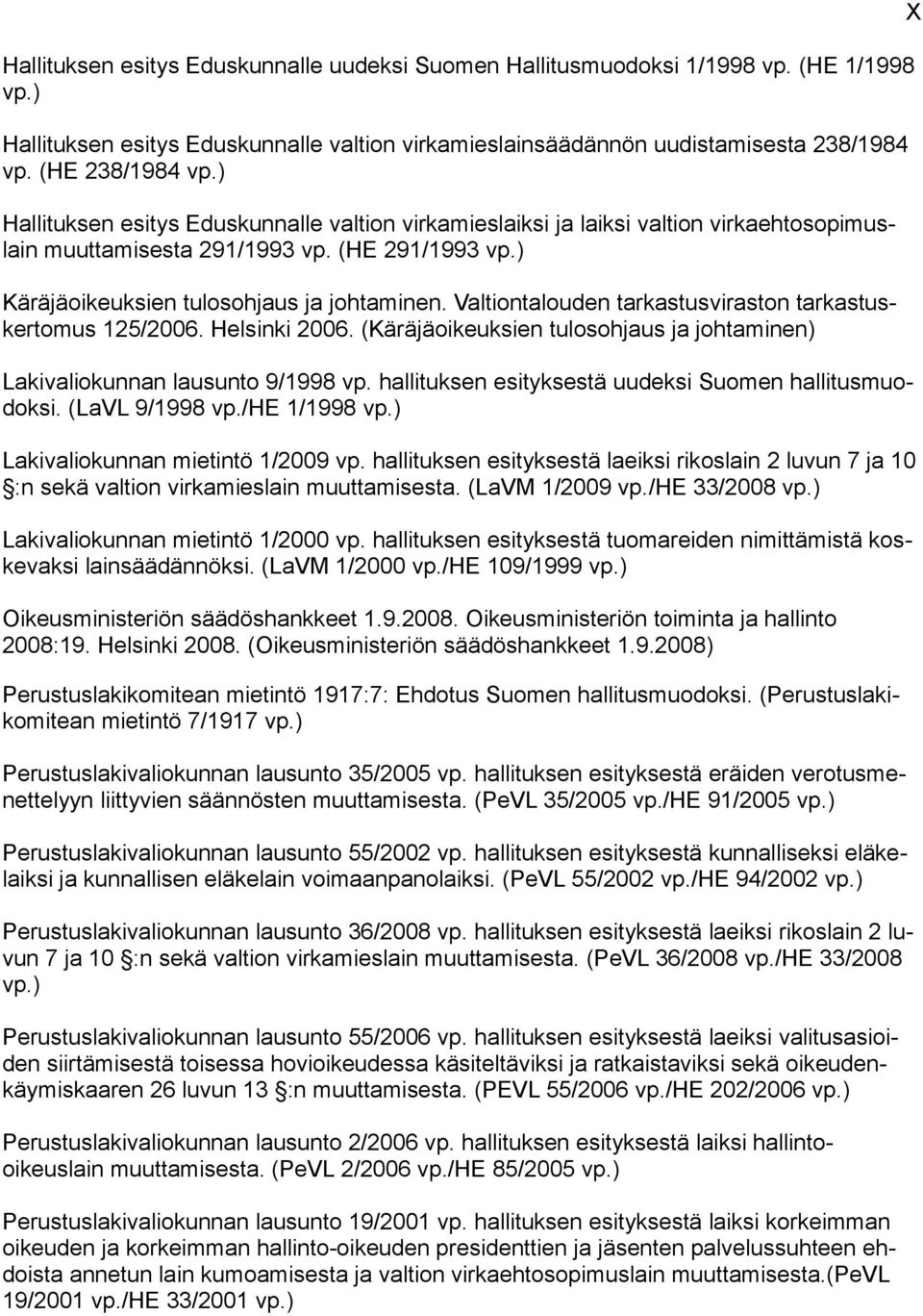 Valtiontalouden tarkastusviraston tarkastuskertomus 125/2006. Helsinki 2006. (Käräjäoikeuksien tulosohjaus ja johtaminen) Lakivaliokunnan lausunto 9/1998 vp.