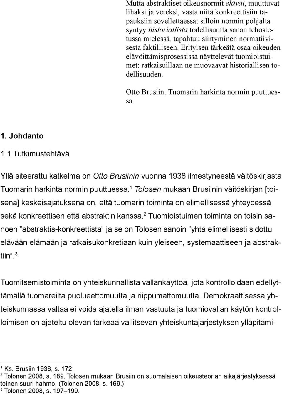 Erityisen tärkeätä osaa oikeuden elävöittämisprosessissa näyttelevät tuomioistuimet: ratkaisuillaan ne muovaavat historiallisen todellisuuden. Otto Brusiin: Tuomarin harkinta normin puuttuessa 1.