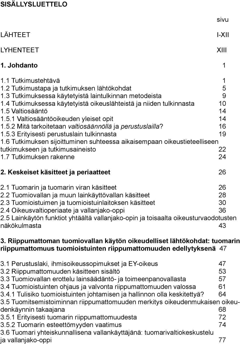 6 Tutkimuksen sijoittuminen suhteessa aikaisempaan oikeustieteelliseen tutkimukseen ja tutkimusaineisto 22 1.7 Tutkimuksen rakenne 24 2. Keskeiset käsitteet ja periaatteet 26 2.