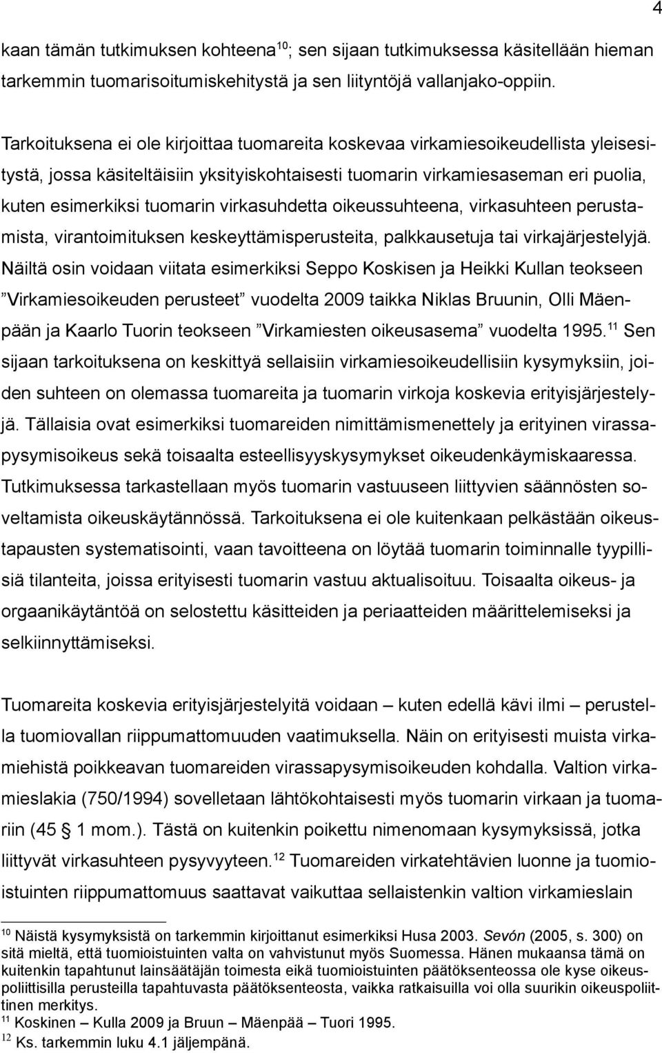 virkasuhdetta oikeussuhteena, virkasuhteen perustamista, virantoimituksen keskeyttämisperusteita, palkkausetuja tai virkajärjestelyjä.