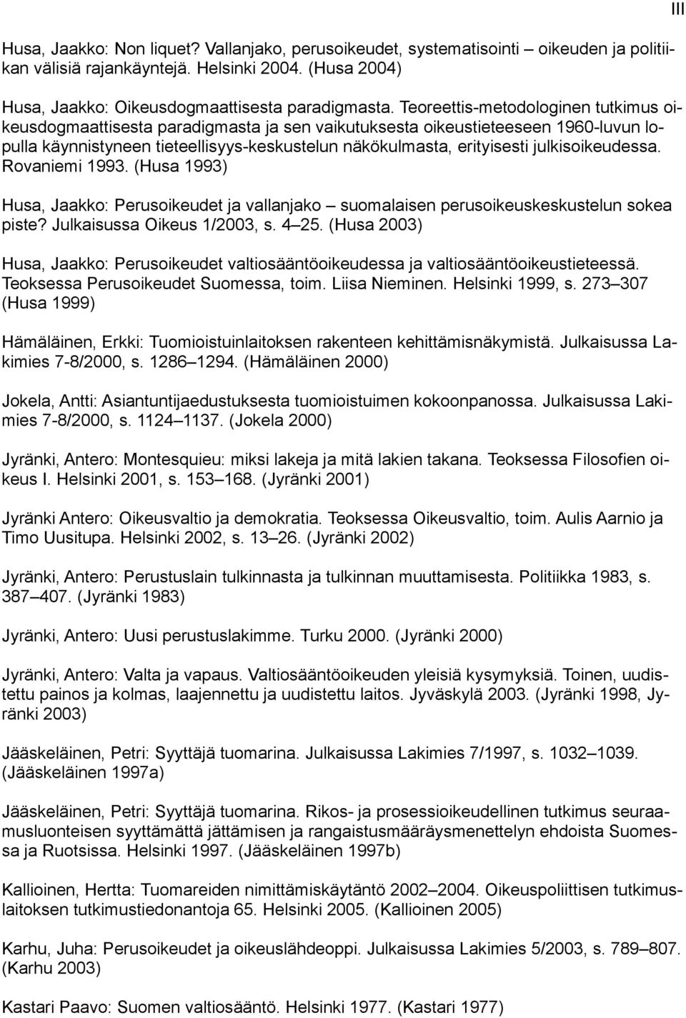 julkisoikeudessa. Rovaniemi 1993. (Husa 1993) Husa, Jaakko: Perusoikeudet ja vallanjako suomalaisen perusoikeuskeskustelun sokea piste? Julkaisussa Oikeus 1/2003, s. 4 25.
