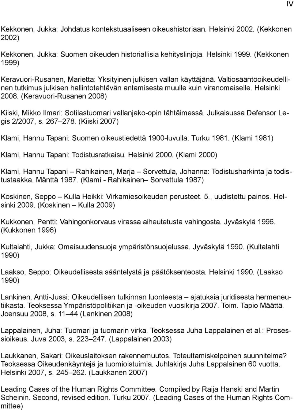 (Keravuori-Rusanen 2008) Kiiski, Mikko Ilmari: Sotilastuomari vallanjako-opin tähtäimessä. Julkaisussa Defensor Legis 2/2007, s. 267 278.