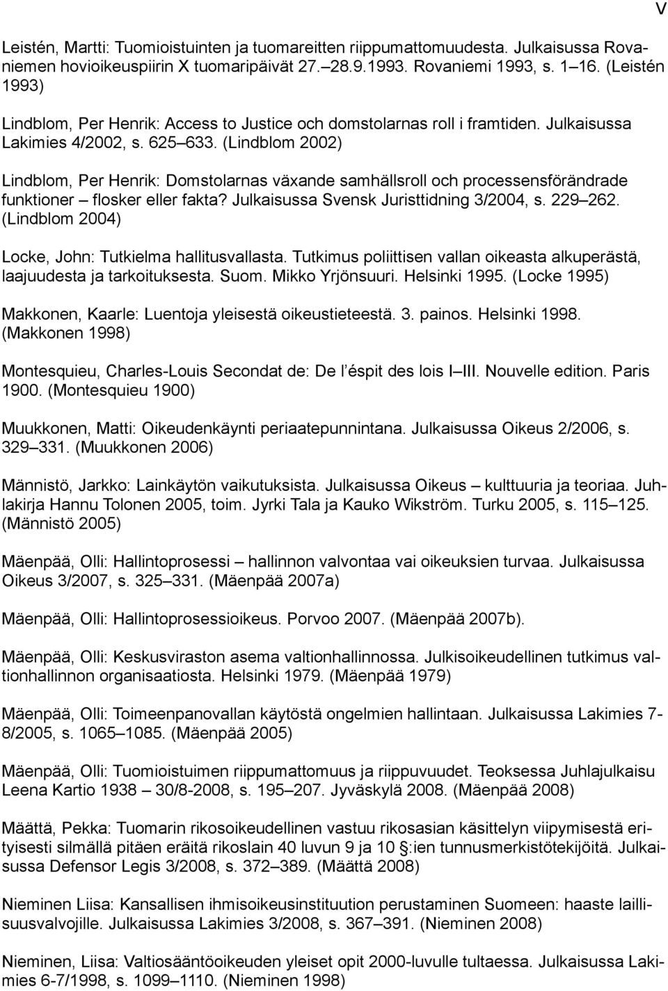 (Lindblom 2002) Lindblom, Per Henrik: Domstolarnas växande samhällsroll och processensförändrade funktioner flosker eller fakta? Julkaisussa Svensk Juristtidning 3/2004, s. 229 262.