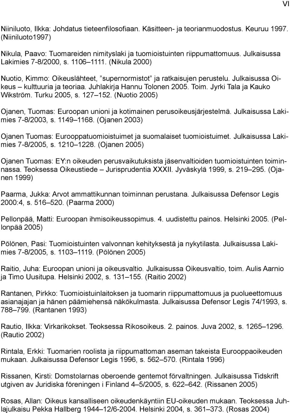 Juhlakirja Hannu Tolonen 2005. Toim. Jyrki Tala ja Kauko Wikström. Turku 2005, s. 127 152. (Nuotio 2005) Ojanen, Tuomas: Euroopan unioni ja kotimainen perusoikeusjärjestelmä.