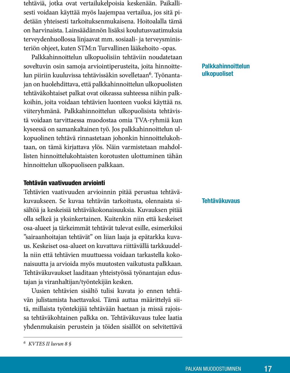 Palkkahinnoittelun ulkopuolisiin tehtäviin noudatetaan soveltuvin osin samoja arviointiperusteita, joita hinnoittelun piiriin kuuluvissa tehtävissäkin sovelletaan 6.