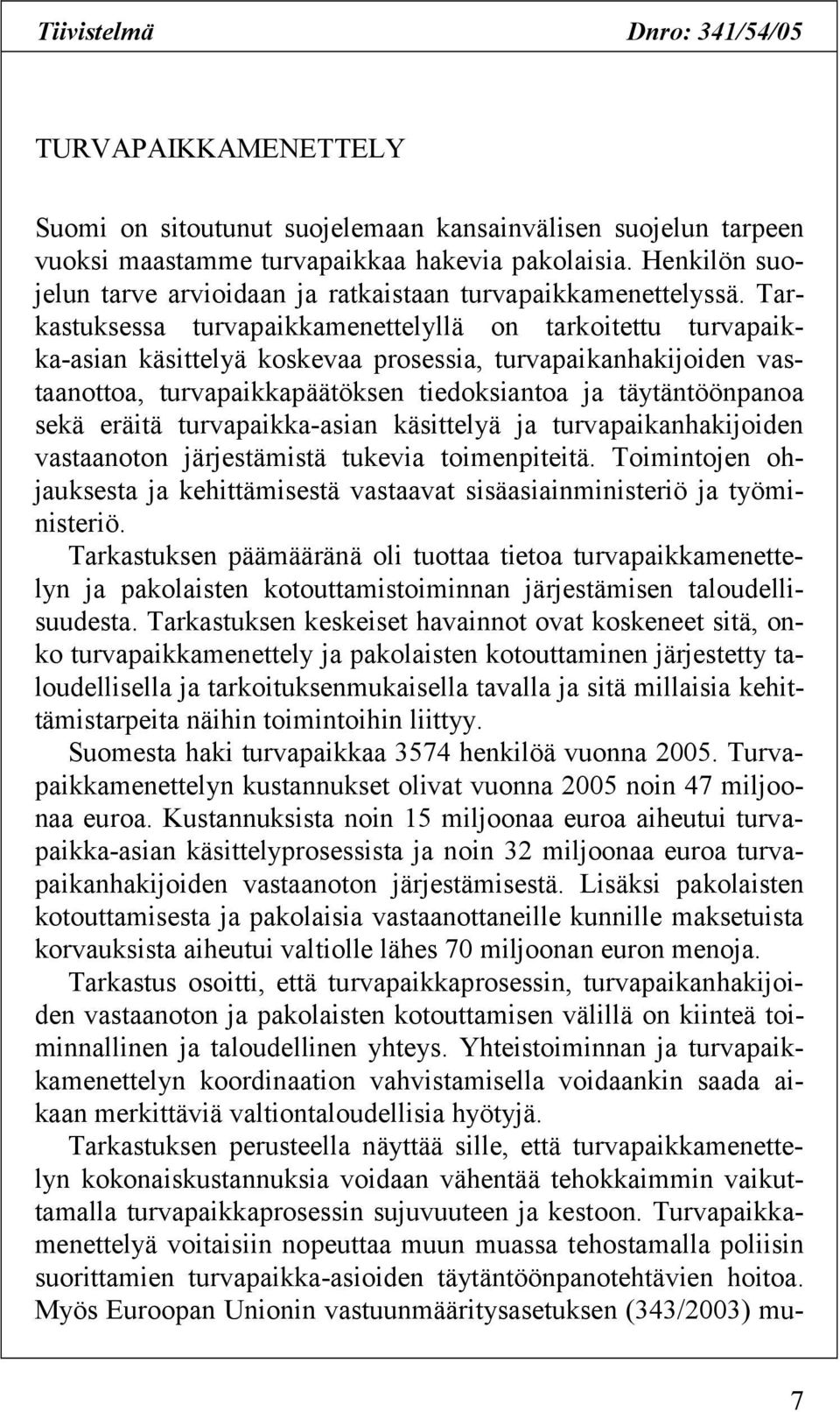 Tarkastuksessa turvapaikkamenettelyllä on tarkoitettu turvapaikka-asian käsittelyä koskevaa prosessia, turvapaikanhakijoiden vastaanottoa, turvapaikkapäätöksen tiedoksiantoa ja täytäntöönpanoa sekä