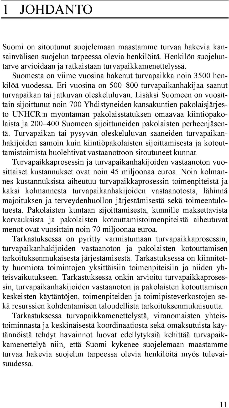 Lisäksi Suomeen on vuosittain sijoittunut noin 700 Yhdistyneiden kansakuntien pakolaisjärjestö UNHCR:n myöntämän pakolaisstatuksen omaavaa kiintiöpakolaista ja 200 400 Suomeen sijoittuneiden